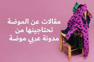 مقالات عن الموضة تحتاجينها من مدونة عربي موضة